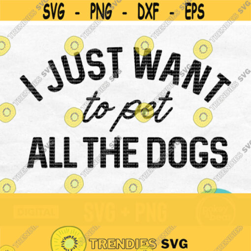 I Just Want To Pet All The Dogs Svg Dog Lover Svg Rescue Animal Svg Dog Quote Svg Dog Svg For Shirts Dog Png Dog Saying Svg Design 135