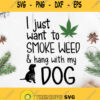 I Just Want To Smoke Weed And Hang With My Dog Svg Funny Dog Svg Weed Svg