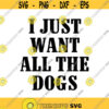 I Just Want all the Dogs Decal Files cut files for cricut svg png dxf Design 289