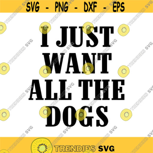 I Just Want all the Dogs Decal Files cut files for cricut svg png dxf Design 289