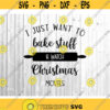 I Just Want to Bake Stuff and Watch Christmas Movies Svg Christmas Svg Baking Team Svg Winter Wonderland Svg Files for Cricut Png Dxf.jpg