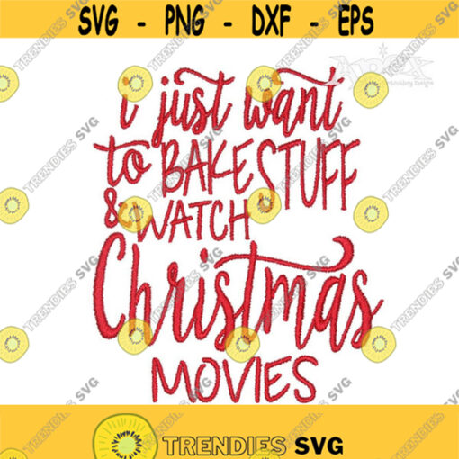 I Just Want to Bake Stuff and Watch Christmas Movies design Machine Embroidery INSTANT DOWNLOAD pes dst Design 2071