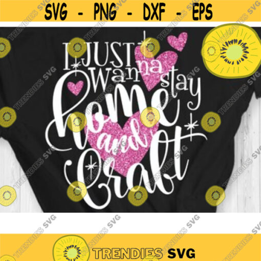 I Just Want to Stay Home and Craft SVG Crafting Svg Craft Quote Svg Craft Shirt Svg Stay Home Svg Hobby Svg Design 1066 .jpg