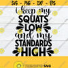 I Keep My Squats Low And My Standards High Low Squats High Standards Gym SVG Fitness SVG Workout SVG Gym Quote Fitness Quote Cut File Design 1153