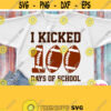 I Kicked 100 Days Of School Svg Football 100 School Days Svg Sport 100th Day Shirt Svg for Boy Girl Cricut Iron on Heat Press Transfer Design 278