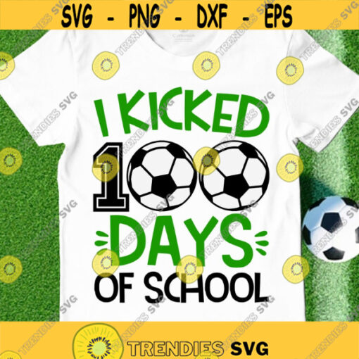 I Kicked 100 days of school SVG 100 days of school SVG Soccer SVG 100 days boy shirt design