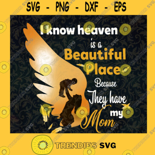 I Know Heaven Is A Beautiful Place Svg Because It Has My Mom Svg My Angle Svg