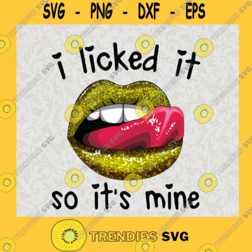 I Licked It So Its Mine Funny Adult Humor SVG Digital Files Cut Files For Cricut Instant Download Vector Download Print Files