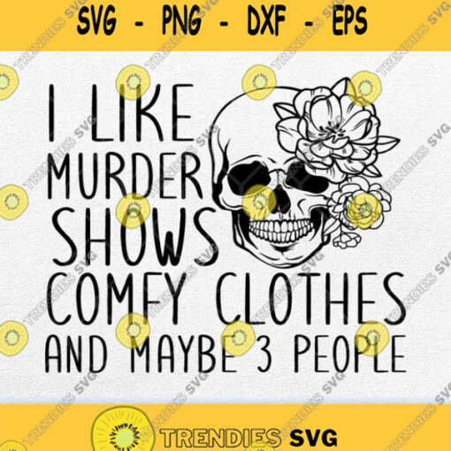 I Like Murder Shows And Comfy Clothes And Maybe 3 People Svg Png