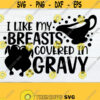 I Like My Breasts Covered In Gravy Sexy Thanksgiving Adult Thanksgiving Adult Thanksgiving Funny ThanksgivingBreastsGravyCut FileSVG Design 586