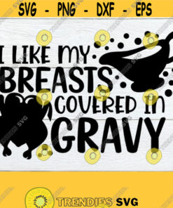 I Like My Breasts Covered In Gravy Sexy Thanksgiving Adult Thanksgiving Adult Thanksgiving Funny Thanksgivingbreastsgravycut Filesvg Design 586 Cut Files Svg Clipart