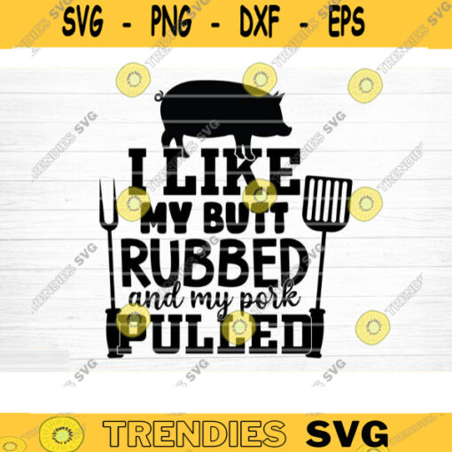 I Like My Butt Rubbed And My Pork Pulled Svg File Vector Printable Clipart Funny BBQ Quote Svg Barbecue Grill Sayings SvgBBQ Shirt Print Design 28 copy