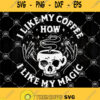 I Like My Coffee How I Like My Magic Skull Svg Skull Svg Skull Cup Svg Coffee Svg I Like My Coffee How I Like My Magic Svg