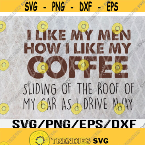 I Like My Men How I Like My Coffee Tee Svg Eps Png Dxf Digital Download Design 268