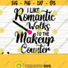 I Like Romantic Walks To The Makeup Counter Makeup Svg Mom Svg Cosmetics Svg Mascara Svg Beauty Svg Makeup Artist Svg Makeup dxf Design 436