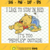 I Like To Stay In Bed Its Too Peopley Outside Winnie The Pooh SVG PNG DXF EPS 1