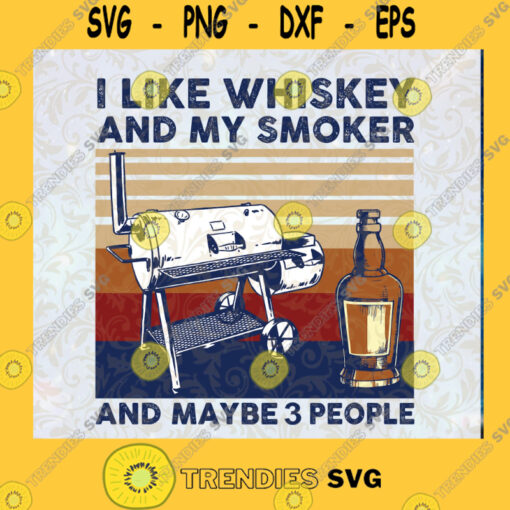 I Like Whiskey And My Smoker And Maybe 3 People SVG DXF EPS PNG Cutting File for Cricut Cut File Instant Download Silhouette Vector Clip Art