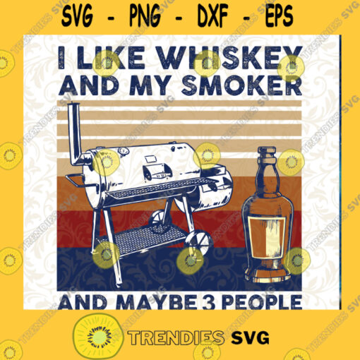 I Like Whiskey And My Smoker And Maybe 3 People SVG DXF EPS PNG Cutting File for Cricut Cutting Files Vectore Clip Art Download Instant