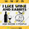I Like Wine And Rabbits And Maybe 3 People Svg Png Dxf Eps