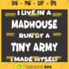 I Live In A Madhouse Run By A Tiny Army I Made Myself Svg Funny Mom Life Svg 1