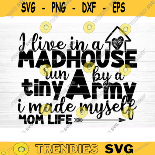 I Live In A Madhouse Run By a Tiny Army Svg File Vector Printable Clipart Funny Mom Quote Svg Mama Saying Mama Sign Mom Gift SvgDecal Design 1273 copy