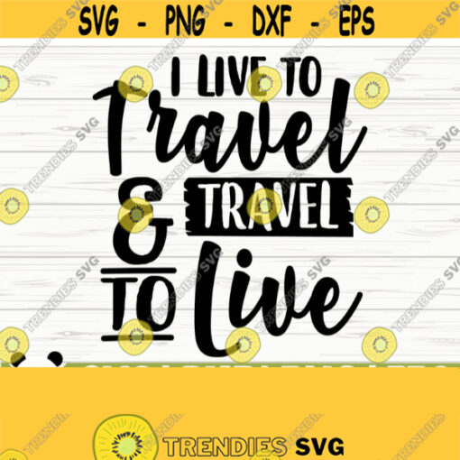 I Live To Travel And Travel To Live Summer Svg Travel Svg Vacation Svg Adventure Svg Outdoor Svg Happy Camper Svg Camping Svg Design 610