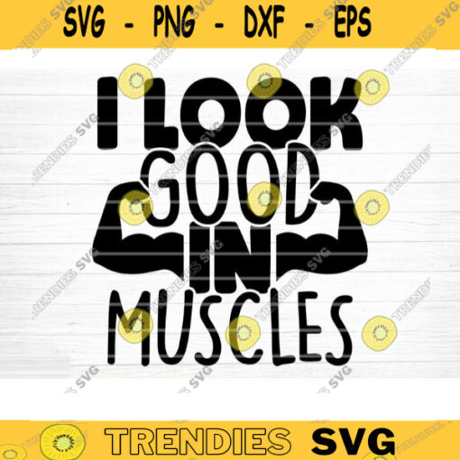 I Look Good In Muscle SVG Cut File Gym SVG Bundle Gym Sayings Quotes Svg Fitness Quotes Svg Workout Motivation Svg Silhouette Cricut Design 630 copy