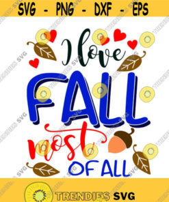 I Love Fall Most Of All Autumn Cuttable Design Svg Png Dxf Eps Designs Cameo File Silhouette Design 964