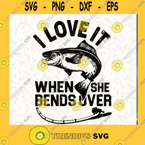 I Love It When She Bends Over SVG Fishing SVG Fishing Dad SVG Outdoor SVG Cutting Files Vectore Clip Art Download Instant