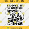 I Love It When She Bends Over Svg Png Dxf Eps