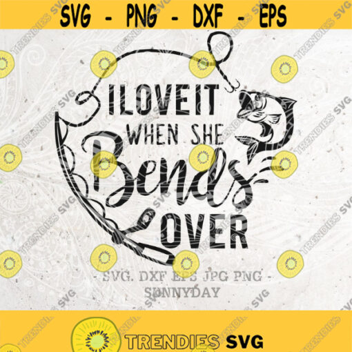 I Love It When She Bends Over SvgFishingSvg.Hooker SVGFather Svg FileDXF Silhouette Print Vinyl Cricut Cutting SVG T shirt Design Design 199