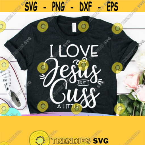 I Love Jesus But I Cuss A Little SVG Funny Mom Svg Funny Southern SVG Southern Saying Svg Christian Svg Sassy Mom Svg Digital Files Design 488