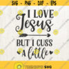 I Love Jesus But I Cuss a Little SVG Jesus svg Christian svg Bible svg Quotes svg funny svg humor svg Southern svg Design 110