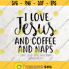 I Love Jesus and Coffee and Naps SVG File DXF Silhouette Print Vinyl Cricut Cutting SVG T shirt Design Handlettered Jesus Religious Bible Design 8