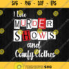 I Love Murder Shows And Comfy Clothes Svg Png Dxf Eps
