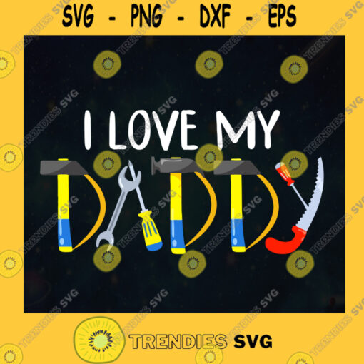 I Love My Daddy SVG Tools Dad Happy Fathers Day Idea for Perfect Gift Gift for Dad Digital Files Cut Files For Cricut Instant Download Vector Download Print Files