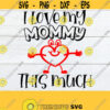 I Love My Mommy This Much Kids Mothers Day svg Cute Mothers Day Mothers Day svg I Love My Mommy svg Baby Mothers Day Cut File SVG Design 906