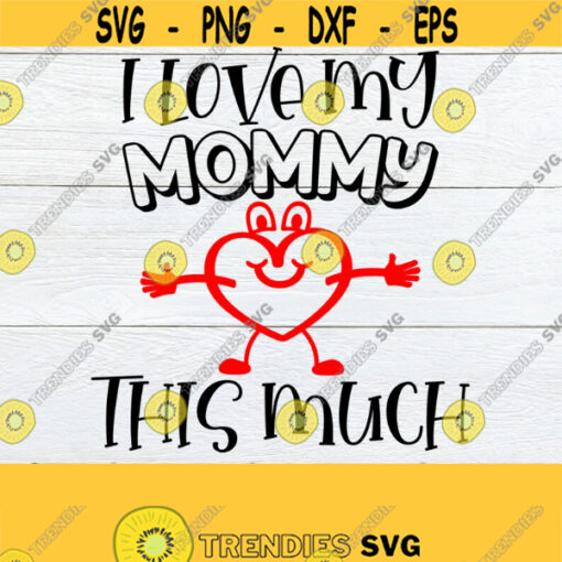I Love My Mommy This Much Kids Mothers Day svg Cute Mothers Day Mothers Day svg I Love My Mommy svg Baby Mothers Day Cut File SVG Design 906