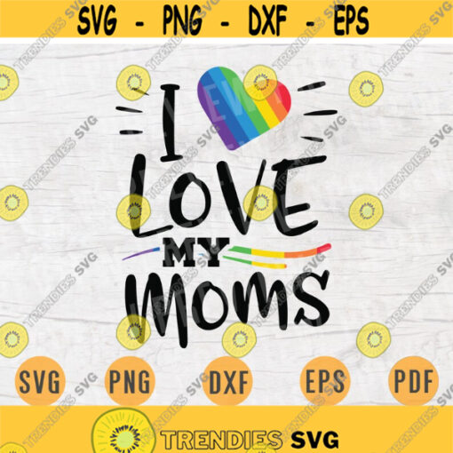 I Love My Moms LGBT Svg Cricut Cut Files Gay Quotes Lgbt Svg Digital Gay INSTANT DOWNLOAD File Svg Iron Shirt n789 Design 1075.jpg