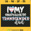 I Love My Unapologetic Transgender Dad Trans Pride Flag Lgbt SVG PNG DXF EPS 1