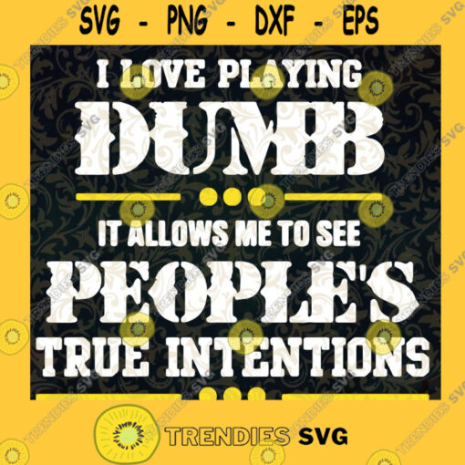 I Love Playing Dumb It Allows Me To See Peoples True Intentions SVG Idea for Perfect Gift Gift for Everyone Digital Files Cut Files For Cricut Instant Download Vector Download Print Files