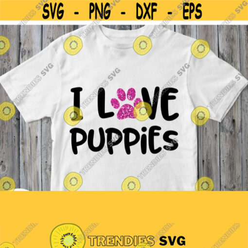 I Love Puppies Svg Dog Mom Shirt Svg Saying with Paw Print Cuttable Printable File Cricut Design Silhouette Image Dxf Png Jpg Eps Design 927