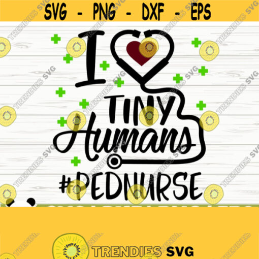I Love Tiny Humans Nurse Svg Nurse Quote Svg Nurse Life Svg Nursing Svg Medical Svg Nurse Shirt Svg Registered Nurse Svg Cricut Svg Design 632