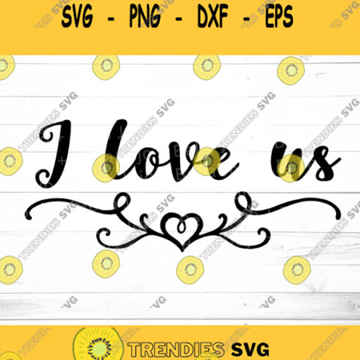 I Love Us SVG SVG Dxf Eps jpeg png Ai pdf Cut File love quote T shirt graphic valentines quote svg file romantic quote svg