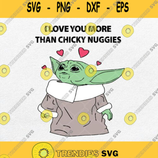 I Love You More Than Chicky Nuggies Svg Baby Yoda Svg Png Dxf Eps