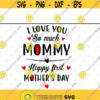 I Love You So Much Mommy Happy First Mothers Day svg files for cricutDesign 195 .jpg