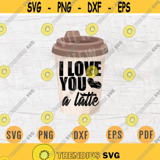 I Love You a Latte SVG File Coffee Quote Svg Cricut Cut Files Coffee Art Vector INSTANT DOWNLOAD Cameo File Svg Iron On Shirt n152 Design 209.jpg
