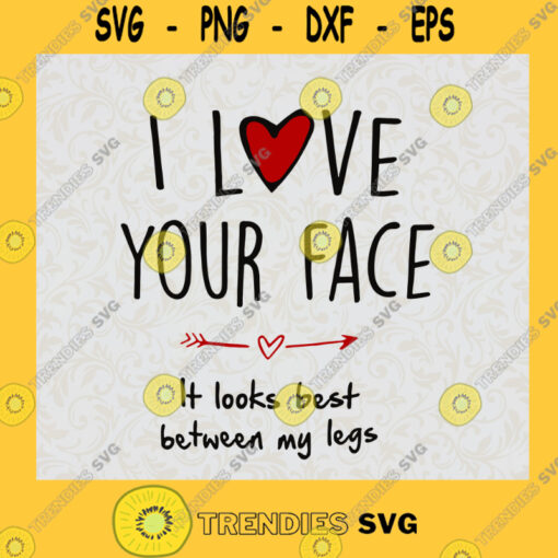 I Love Your Face It Looks Best Between My Legs Gift Wedding Anniversary Gift Couple Shirt SVG Digital Files Cut Files For Cricut Instant Download Vector Download Print Files