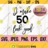 I Make 50 Look Good SVG Fifty AF svg 50th Birthday Design Fifty SVG Hello Fifty Instant Download Cricut File 50th Birthday png Design 355