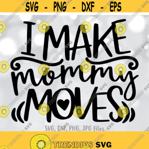 I Make Mommy Moves SVG Funny Mom SVG Mother Cut File Mom shirt design New Mom svg Cute Mom svg Sayings Cricut Silhouette cut files Design 607